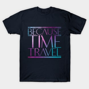 Because Time Travel T-Shirt